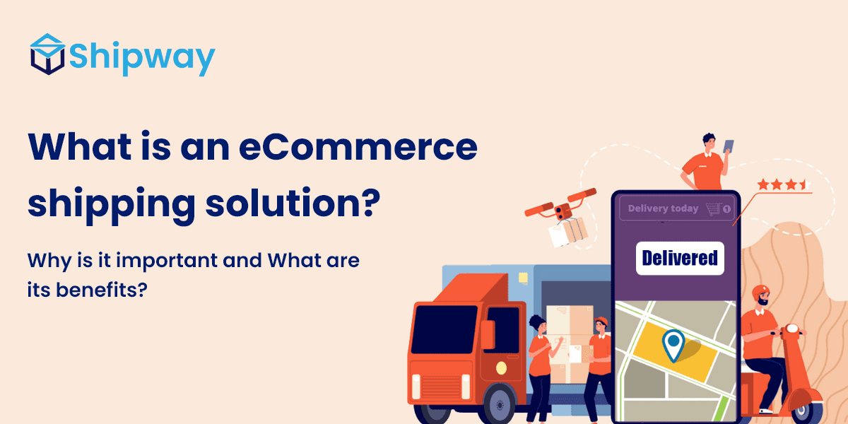 What is an eCommerce shipping solution? Why is it important and What are its benefits?
