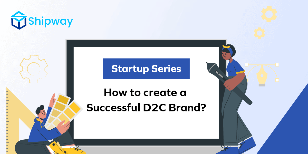 Startup Series: How to Create a Successful D2C Brand