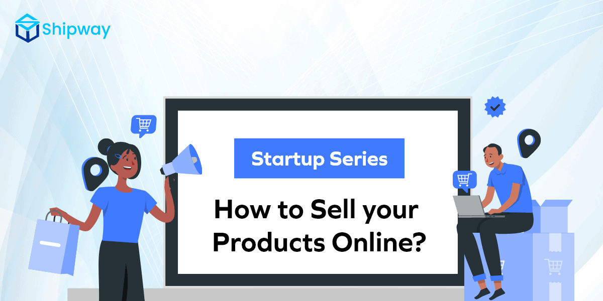 Startup Series: How to Sell your Products Online?