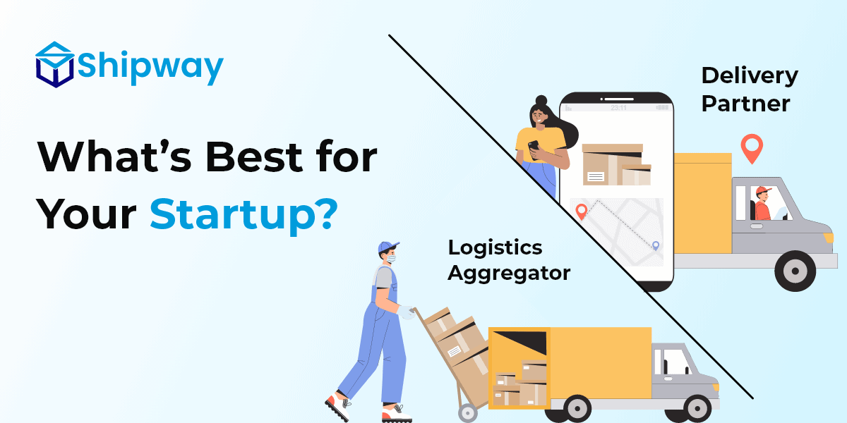 Logistics Aggregator vs Delivery Partner: What’s Best for Your Startup?