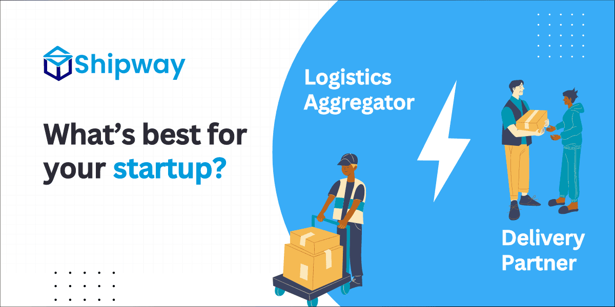 Logistics Aggregator vs Delivery Partner: What’s Best for Your Startup?