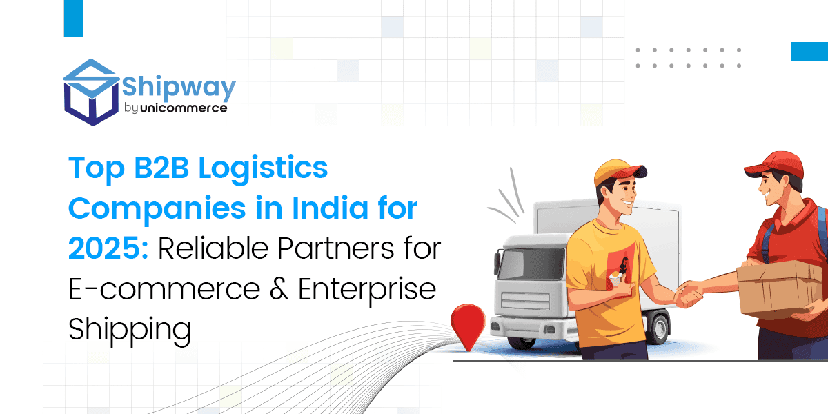 Top B2B Logistics Companies in India for 2025: Reliable Partners for eCommerce & Enterprise Shipping