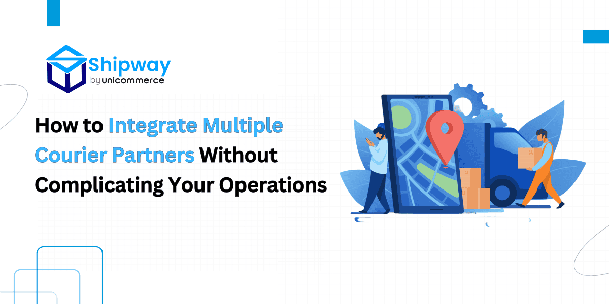 How to Integrate Multiple Courier Partners Without Complicating Your Ecommerce Operations?