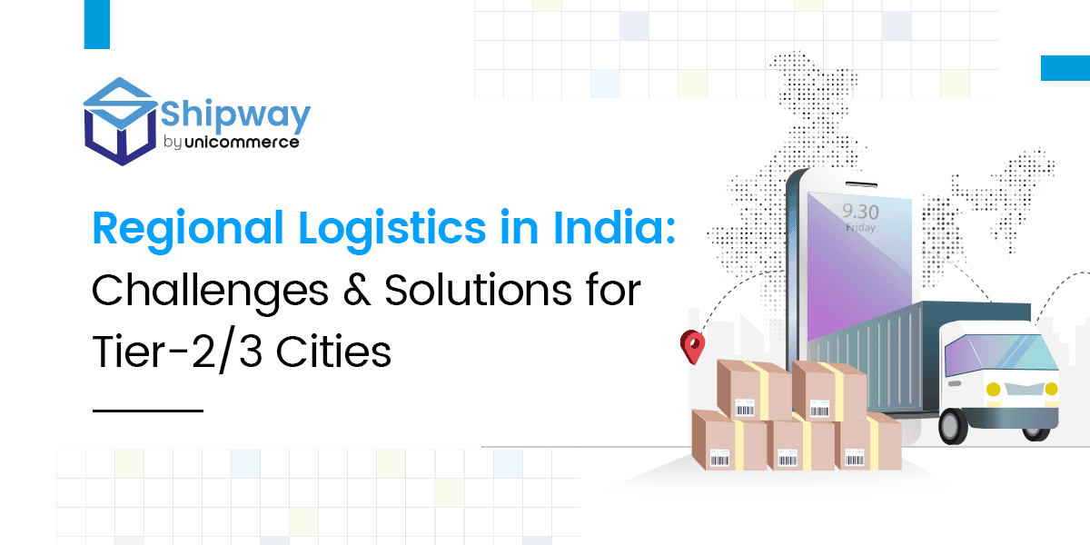 Regional Logistics in India: Challenges & Solutions for Tier-2/3 Cities