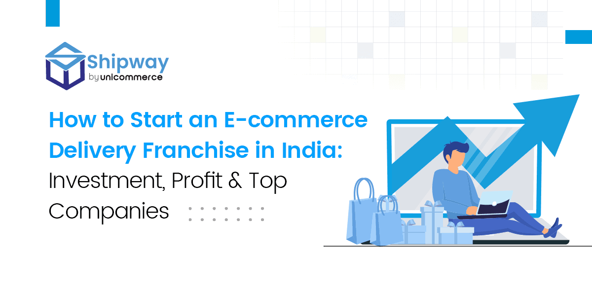 How to Start an E-Commerce Delivery Franchise in India: Investment, Profit & Top Companies