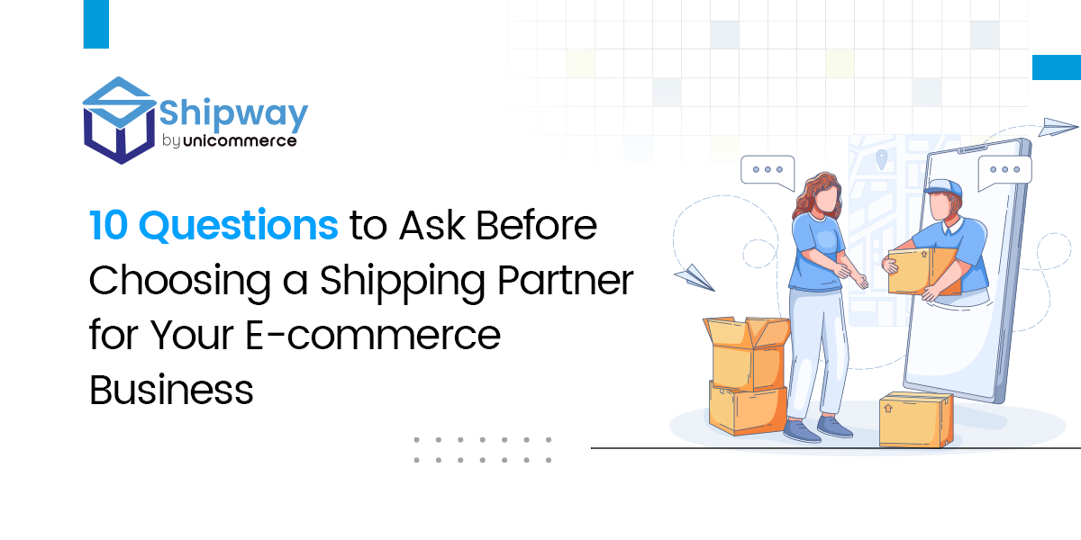 10 Questions to Ask Before Choosing a Shipping Partner for Your E-commerce Business