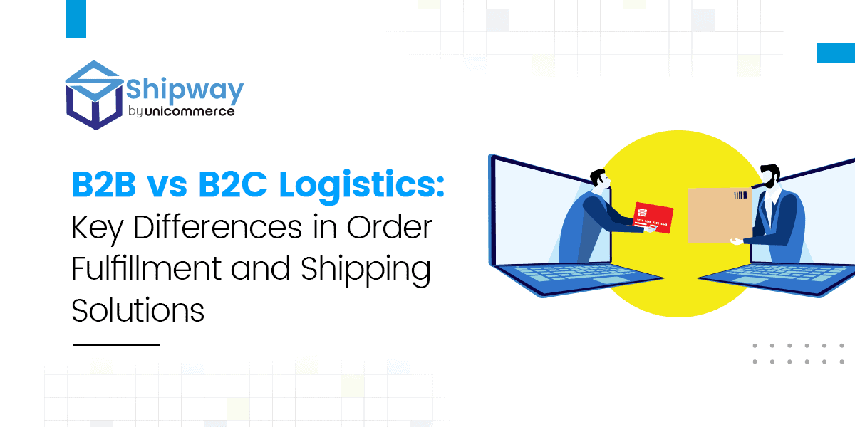 B2B vs B2C Logistics: Key Differences in Order Fulfillment and Shipping Solutions