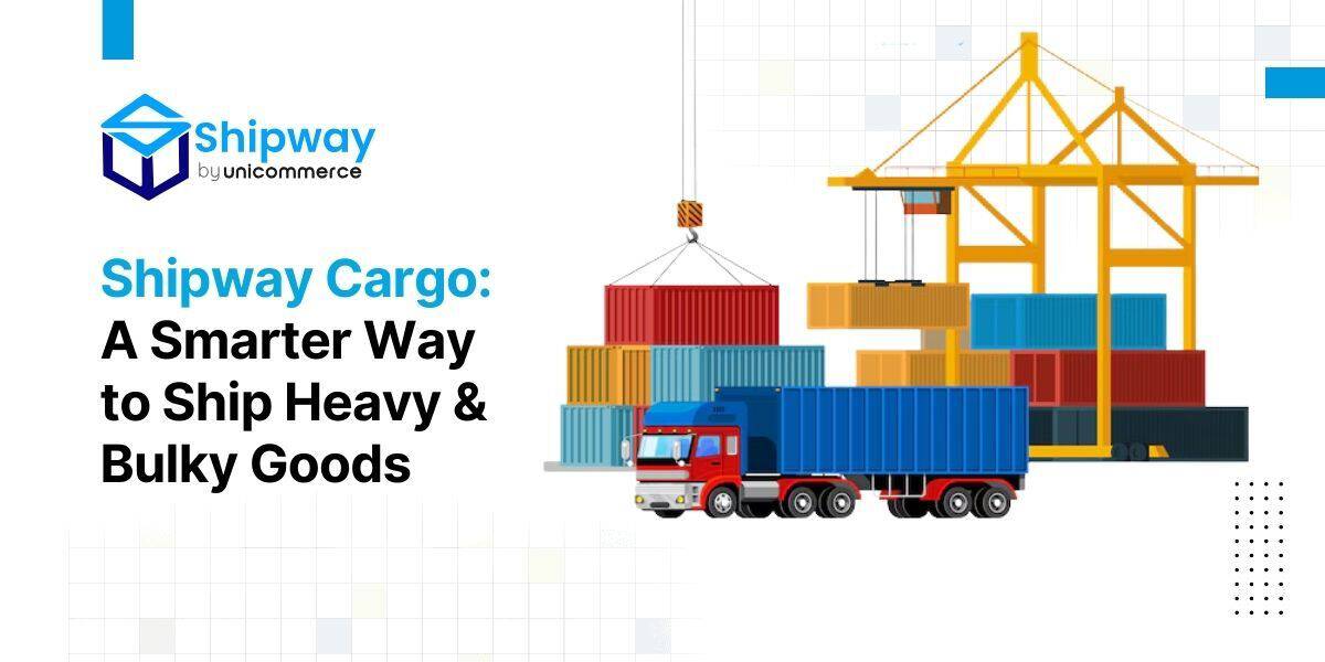 Shipway Cargo: A Smarter Way to Ship Heavy & Bulky Goods