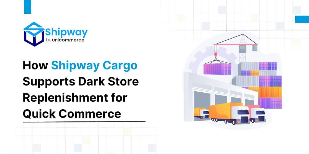 How Shipway  Cargo Supports Dark Store Replenishment for Quick Commerce