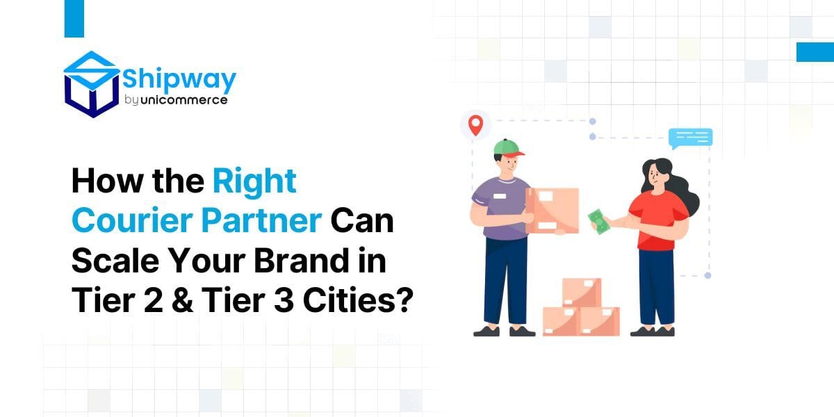 How the Right Courier Partner Can Scale Your Brand in Tier 2 & Tier 3 Cities?
