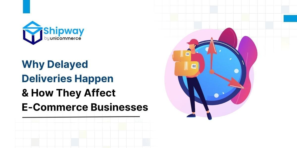 Why Delayed Deliveries Happen and How They Affect Ecommerce Businesses