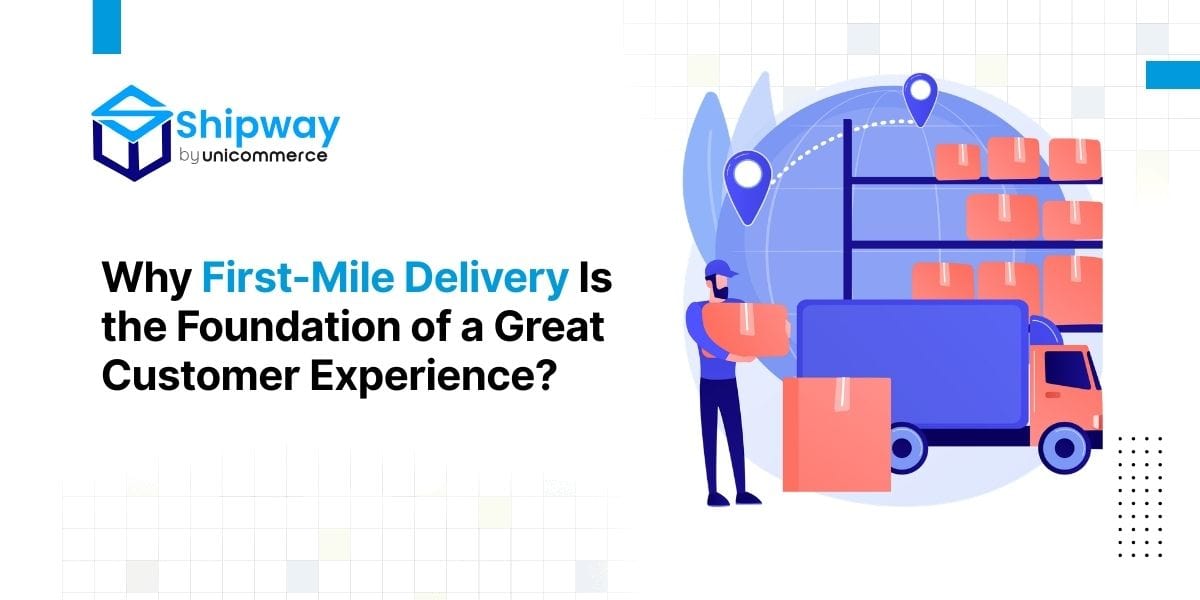 Why First-Mile Delivery Is the Foundation of a Great Customer Experience?