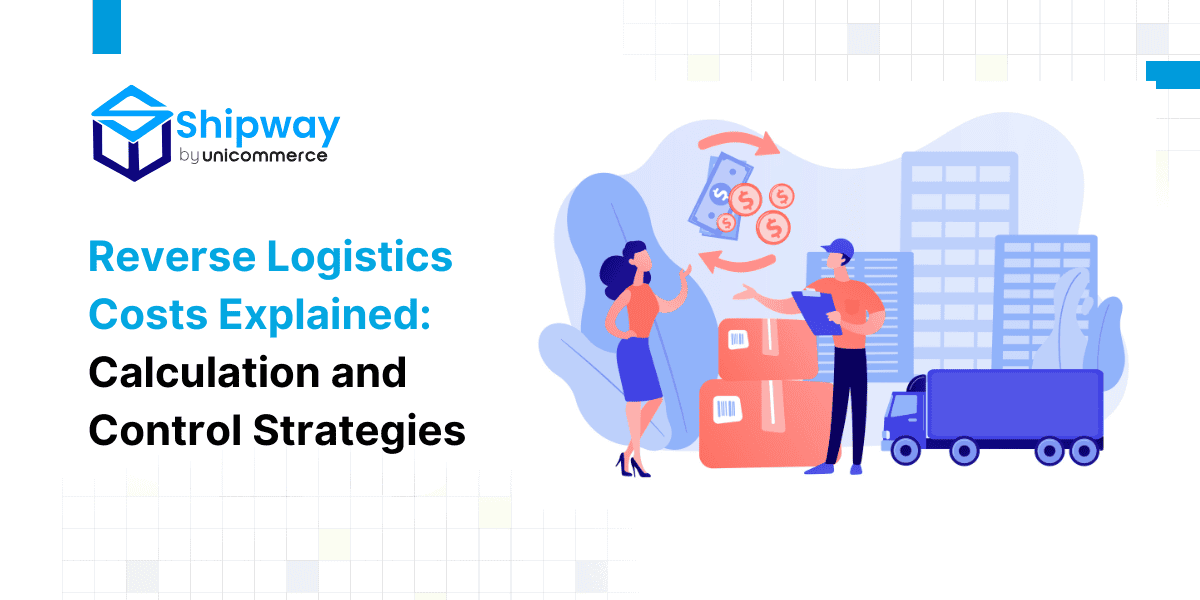 Reverse Logistics Costs Explained: Calculation and Control Strategies