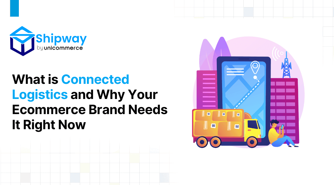 What is Connected Logistics and Why Your Ecommerce Brand Needs It Right Now