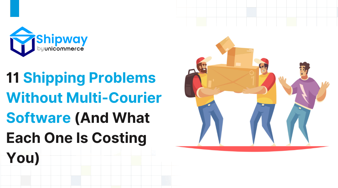 11 Shipping Problems Without Multi-Courier Software (And What Each One Is Costing You)
