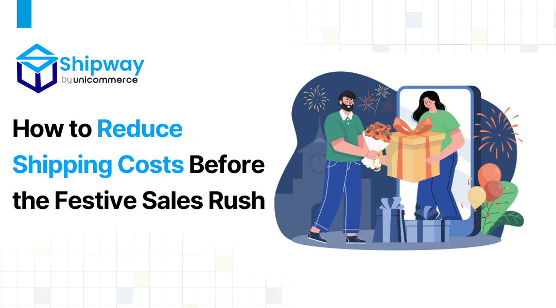 How to Reduce Shipping Costs Before the Festive Sales Rush